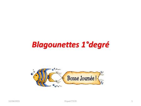 Blagounettes 1°degré 11/04/2017 Riquet77570.