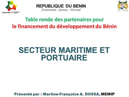 Table ronde des partenaires pour le financement du développement du Bénin SECTEUR MARITIME ET PORTUAIRE REPUBLIQUE DU BENIN Fraternité – Justice - Travail.