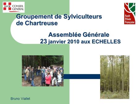 Groupement de Sylviculteurs de Chartreuse Assemblée Générale 23 janvier 2010 aux ECHELLES Bruno Viallet.