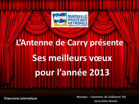 Ses meilleurs vœux pour l’année 2013 Musique : Ouverture de Guillaume Tell Gioacchino Rossini L’Antenne de Carry présente Diaporama automatique.