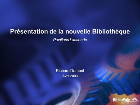 Présentation de la nouvelle Bibliothèque Pavillons Lassonde Richard Dumont Avril 2003.
