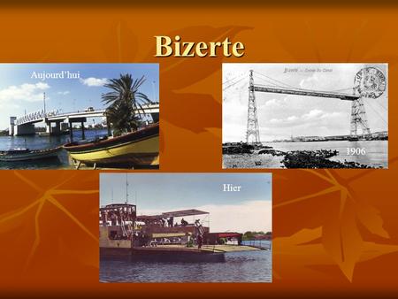 Bizerte Aujourd’hui Hier 1906 Située, à la pointe nord de la Tunisie, Bizerte fut à l'origine un comptoir phénicien puis romain. Elle se développa à.