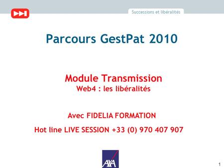 1 Successions et libéralités Parcours GestPat 2010 Module Transmission Web4 : les libéralités Avec FIDELIA FORMATION Hot line LIVE SESSION +33 (0) 970.