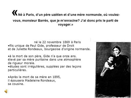 « Né à Paris, d’un père uzétien et d’une mère normande, où voulez- vous, monsieur Barrés, que je m’enracine? J’ai donc pris le parti de voyager.» né le.