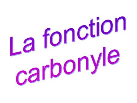 La fonction carbonyle.