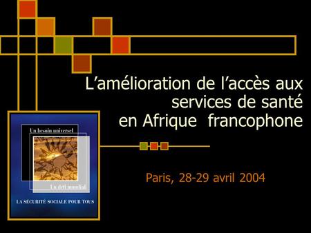 L’amélioration de l’accès aux services de santé en Afrique francophone Paris, 28-29 avril 2004.