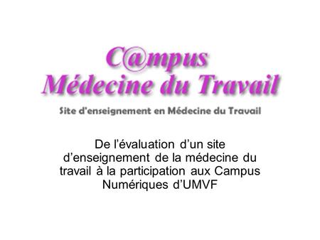 De l’évaluation d’un site d’enseignement de la médecine du travail à la participation aux Campus Numériques d’UMVF.
