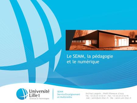 SEMM 1 Le SEMM, la pédagogie et le numérique SEMM Service Enseignement et Multimédia Bvd Paul Langevin, 59655 Villeneuve d’Ascq Tél. +33 (0) 20 33 64 41.