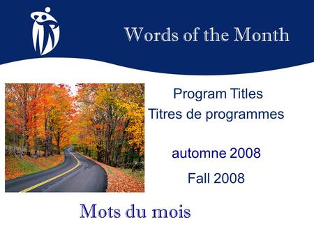 Words of the Month automne 2008 Fall 2008 Mots du mois Program Titles Titres de programmes.