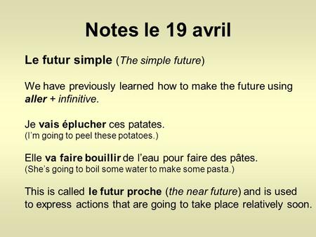 Notes le 19 avril Le futur simple (The simple future) We have previously learned how to make the future using aller + infinitive. Je vais éplucher ces.