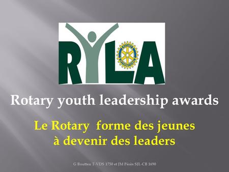G Boutten T-VDS 1750 et JM Pérès SJL-CB 1690 Rotary youth leadership awards Le Rotary forme des jeunes à devenir des leaders.