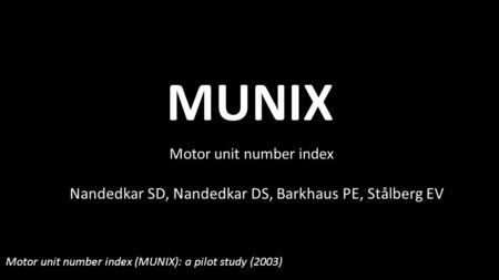 MUNIX Motor unit number index Nandedkar SD, Nandedkar DS, Barkhaus PE, Stålberg EV Motor unit number index (MUNIX): a pilot study (2003)