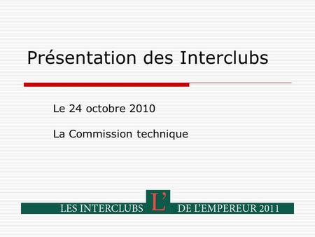 Présentation des Interclubs Le 24 octobre 2010 La Commission technique.