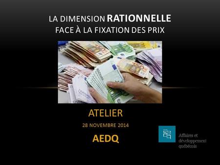 ATELIER 28 NOVEMBRE 2014 AEDQ LA DIMENSION RATIONNELLE FACE À LA FIXATION DES PRIX.