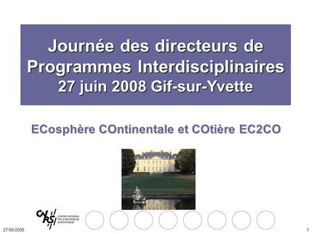 27/06/20081 ECosphère COntinentale et COtière EC2CO Journée des directeurs de Programmes Interdisciplinaires 27 juin 2008 Gif-sur-Yvette.