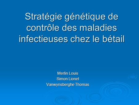 Stratégie génétique de contrôle des maladies infectieuses chez le bétail Merlin Louis Simon Lionel Vanwynsberghe Thomas.
