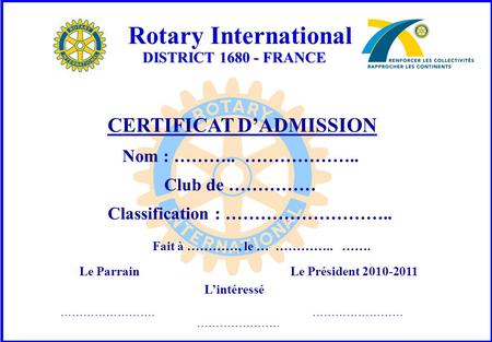 Rotary International DISTRICT 1680 - FRANCE DISTRICT 1680 - FRANCE CERTIFICAT D’ADMISSION Nom : ……….. ……………….. Club de …………… Classification : ………………………..