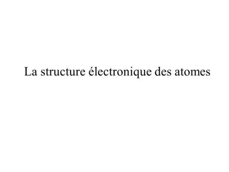 La structure électronique des atomes