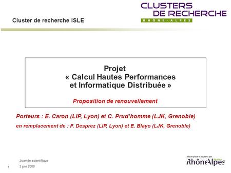 Journée scientifique 5 juin 2008 1 Cluster de recherche ISLE Projet « Calcul Hautes Performances et Informatique Distribuée » Proposition de renouvellement.