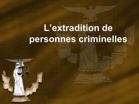 L’extradition de personnes criminelles. Définition: L’extradition est la procédure par laquelle un État livre, à un autre État, une personne accusée ou.