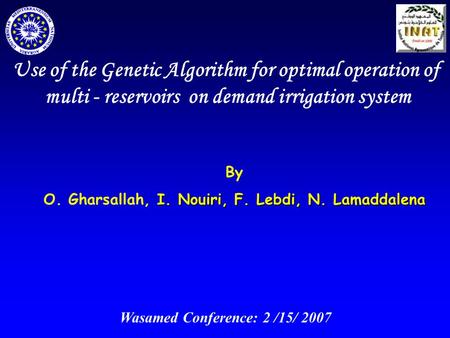 Use of the Genetic Algorithm for optimal operation of multi - reservoirs on demand irrigation system By I. Nouiri,F. Lebdi,N. Lamaddalena O. Gharsallah,