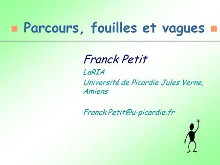 Parcours, fouilles et vagues Franck Petit LaRIA Université de Picardie Jules Verne, Amiens