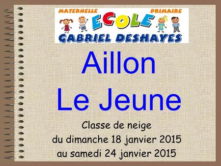 Aillon Le Jeune Classe de neige du dimanche 18 janvier 2015 au samedi 24 janvier 2015.