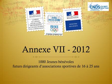 Annexe VII - 2012 1000 Jeunes bénévoles futurs dirigeants d’associations sportives de 16 à 25 ans.