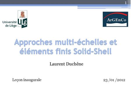 Laurent Duchêne 1 Leçon inaugurale23 /01 /2012. 2 Approches multi-échelles But: Obtenir le comportement d’un matériau à une échelle souhaitée en partant.
