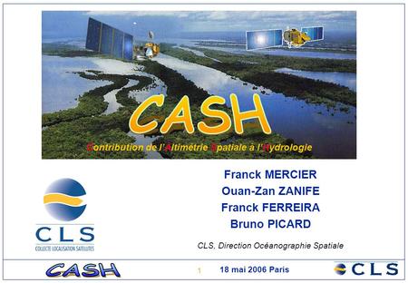 1 18 mai 2006 Paris Franck MERCIER Ouan-Zan ZANIFE Franck FERREIRA Bruno PICARD CLS, Direction Océanographie Spatiale Contribution de l’Altimétrie Spatiale.