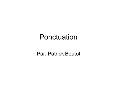 Ponctuation Par: Patrick Boutot.