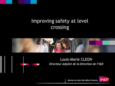 1 Improving safety at level crossing Louis-Marie CLEON Directeur Adjoint de la Direction de l’I&R.