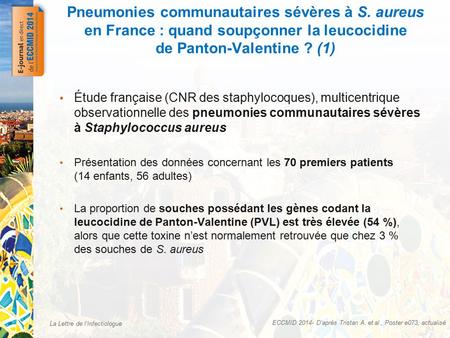 La Lettre de l’Infectiologue Pneumonies communautaires sévères à S. aureus en France : quand soupçonner la leucocidine de Panton-Valentine ? (1) ECCMID.