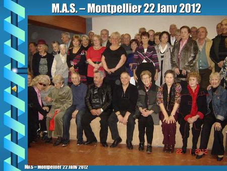 MAS – Montpellier 22 Janv 2012 M.A.S. – Montpellier 22 Janv 2012.