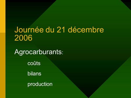 Journée du 21 décembre 2006 Agrocarburants : coûts bilans production.