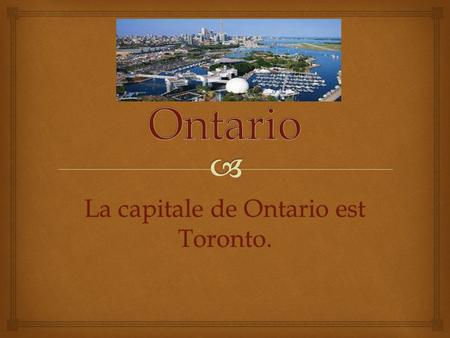 La capitale de Ontario est Toronto.. Le trille blanc est le fleur du Ontario.