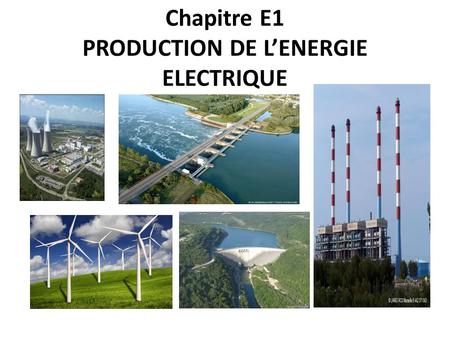 Chapitre E1 PRODUCTION DE L’ENERGIE ELECTRIQUE