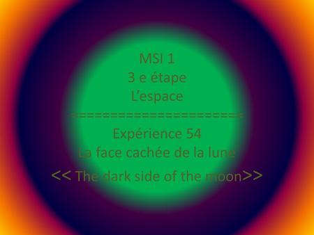 MSI 1 3 e étape L’espace ====================== Expérience 54 La face cachée de la lune >