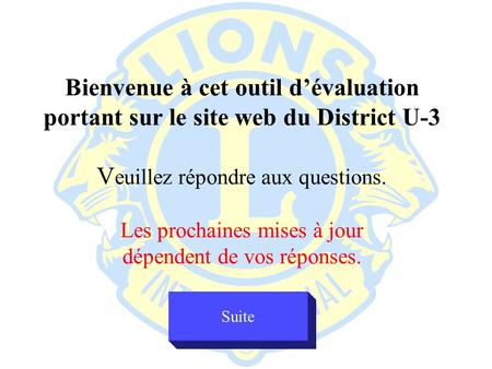 Bienvenue à cet outil d’évaluation portant sur le site web du District U-3 V euillez répondre aux questions. Les prochaines mises à jour dépendent de vos.