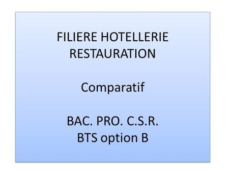 FILIERE HOTELLERIE RESTAURATION Comparatif BAC. PRO. C. S. R