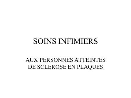 SOINS INFIMIERS AUX PERSONNES ATTEINTES DE SCLEROSE EN PLAQUES.