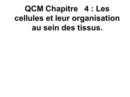 QCM Chapitre 4 : Les cellules et leur organisation au sein des tissus.