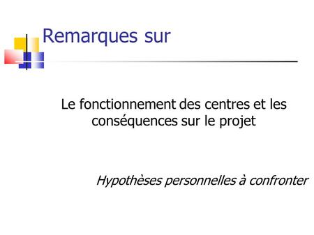 Remarques sur Le fonctionnement des centres et les conséquences sur le projet Hypothèses personnelles à confronter.