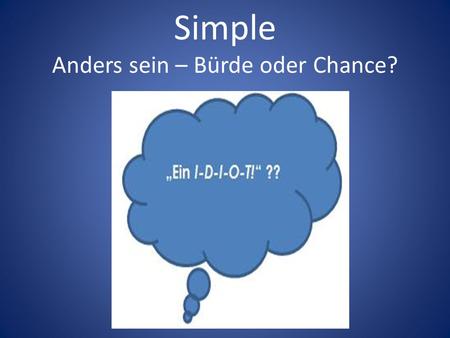 Simple Anders sein – Bürde oder Chance?