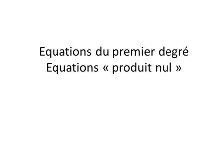 Equations du premier degré Equations « produit nul »