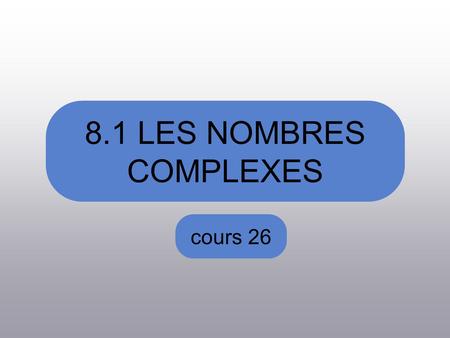 8.1 LES NOMBRES COMPLEXES cours 26. Avec la venue de: Doigts Dettes Tartes Distances.