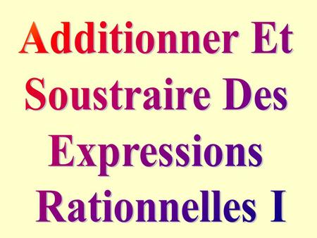 Additionner Et Soustraire Des Expressions Rationnelles I.