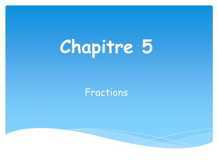 Chapitre 5 Fractions.