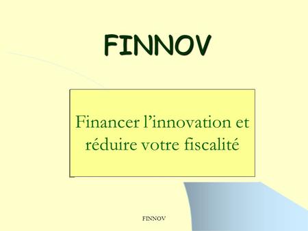 FINNOV FINNOV Financer l’innovation et réduire votre fiscalité.