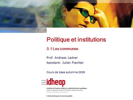 Politique et institutions 3.1 Les communes Prof. Andreas Ladner Assistant: Julien Fiechter Cours de base automne 2009.